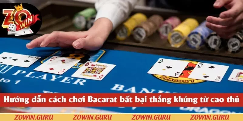 Hướng dẫn cách chơi Bacarat bất bại thắng khủng từ cao thủ
