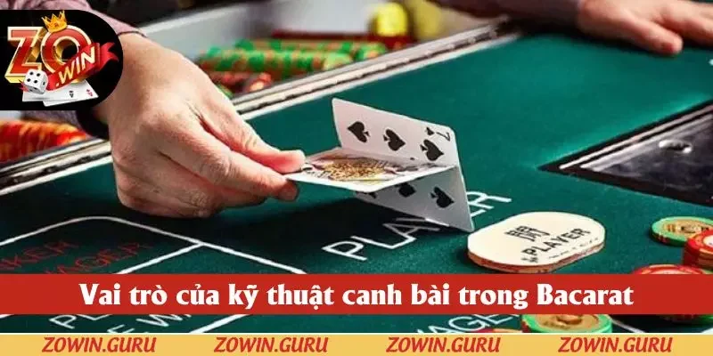 Vai trò của kỹ thuật canh bài trong Bacarat