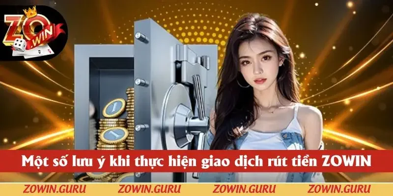 Một số lưu ý quan trọng khi rút tiền Zowin