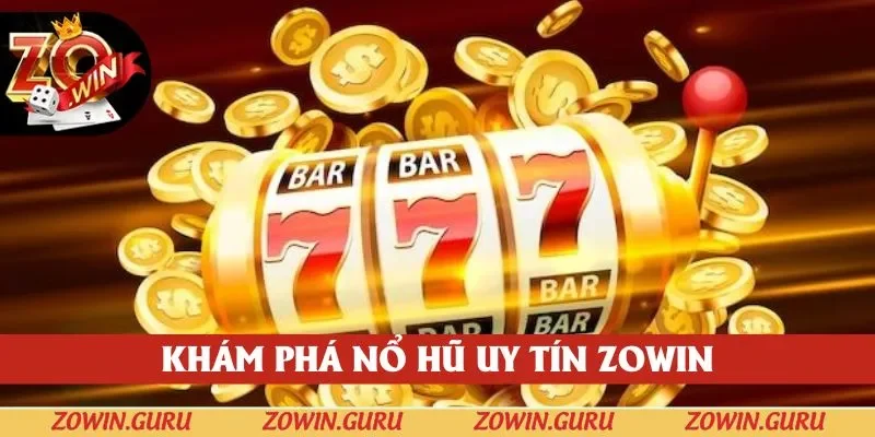 Khái quái nhanh về sảnh nổ hũ uy tín tại Zowin