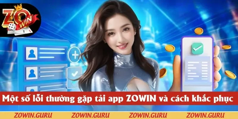 Các lỗi thành viên thường gặp khi tham gia nền tảng qua tải app ZOWIN 